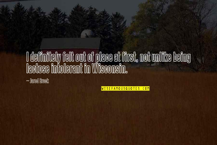 Being A Misfit Quotes By Jared Brock: I definitely felt out of place at first, Being A Misfit Quotes By Jared Brock: I definitely felt out of place at first,