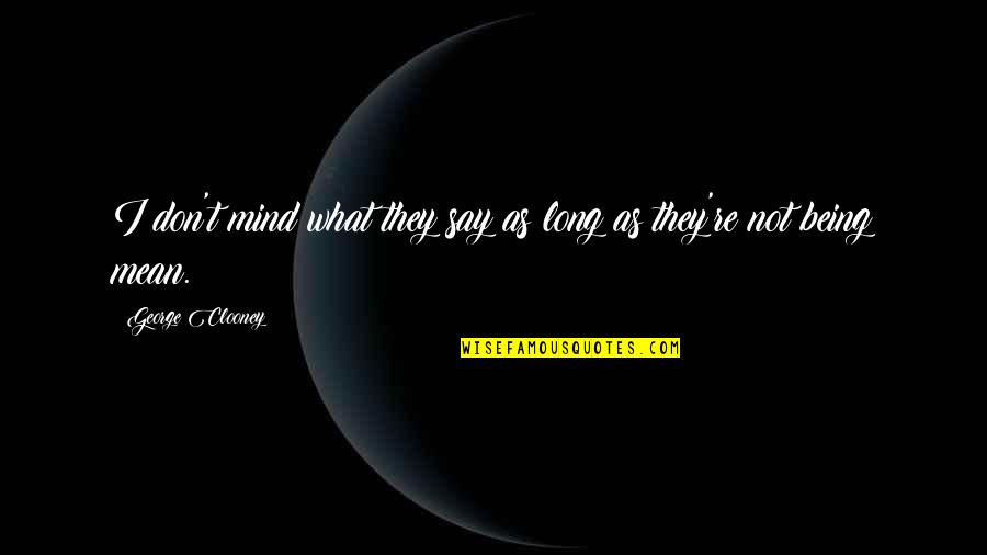Being A Mistress Quotes By George Clooney: I don't mind what they say as long
