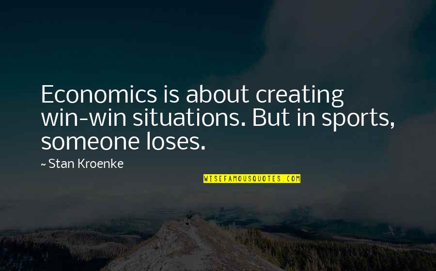 Being A Mom And Dad Quotes By Stan Kroenke: Economics is about creating win-win situations. But in