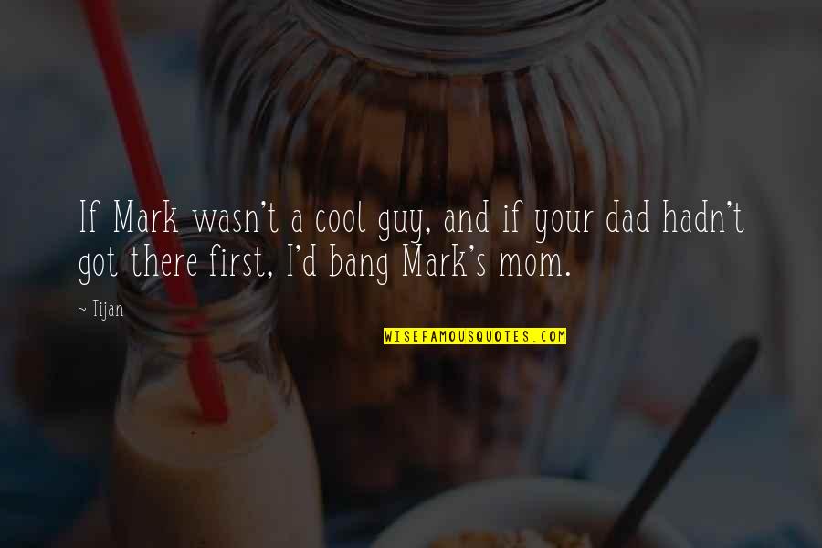 Being A Mom And Dad Quotes By Tijan: If Mark wasn't a cool guy, and if
