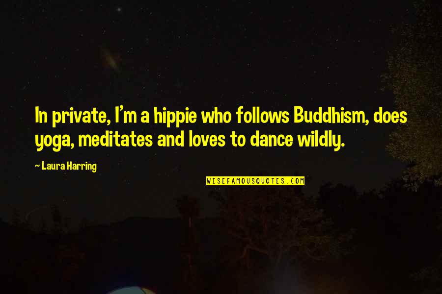 Being A Mom And Working Quotes By Laura Harring: In private, I'm a hippie who follows Buddhism,