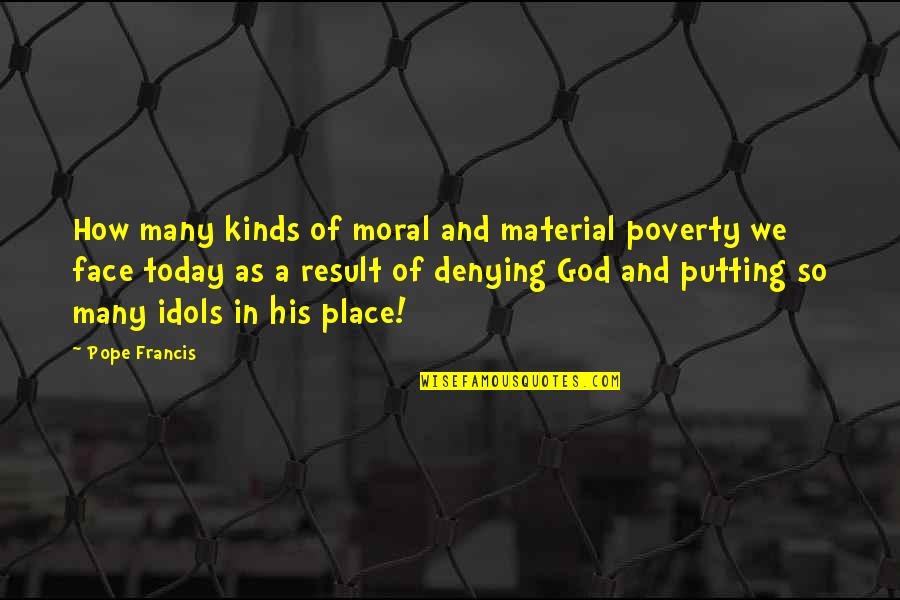 Being A Mom And Working Quotes By Pope Francis: How many kinds of moral and material poverty