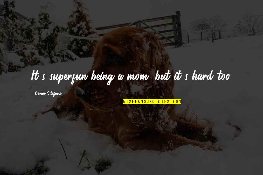 Being A Mom Is Hard Quotes By Gwen Stefani: It's superfun being a mom, but it's hard