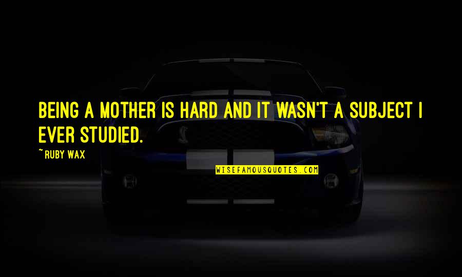 Being A Mom Is Hard Quotes By Ruby Wax: Being a mother is hard and it wasn't