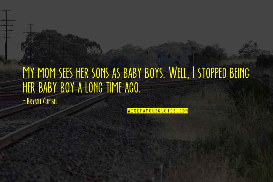 Being A Mom To A Boy Quotes By Bryant Gumbel: My mom sees her sons as baby boys. Being A Mom To A Boy Quotes By Bryant Gumbel: My mom sees her sons as baby boys.