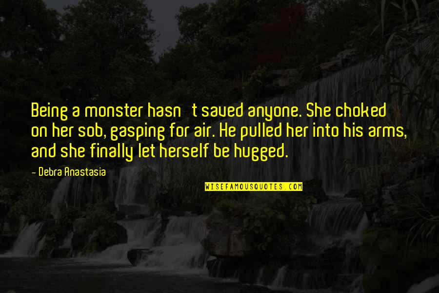 Being A Monster Quotes By Debra Anastasia: Being a monster hasn't saved anyone. She choked