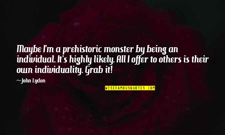 Being A Monster Quotes By John Lydon: Maybe I'm a prehistoric monster by being an