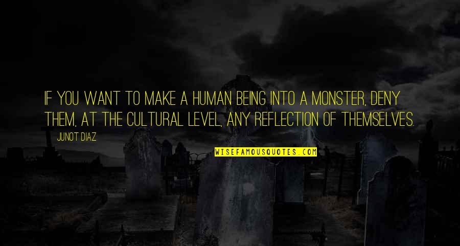 Being A Monster Quotes By Junot Diaz: If you want to make a human being