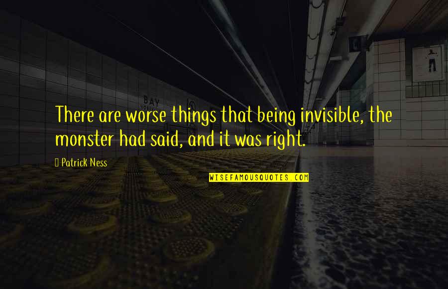 Being A Monster Quotes By Patrick Ness: There are worse things that being invisible, the