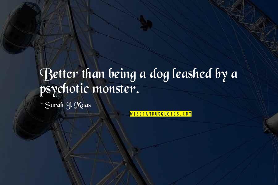 Being A Monster Quotes By Sarah J. Maas: Better than being a dog leashed by a