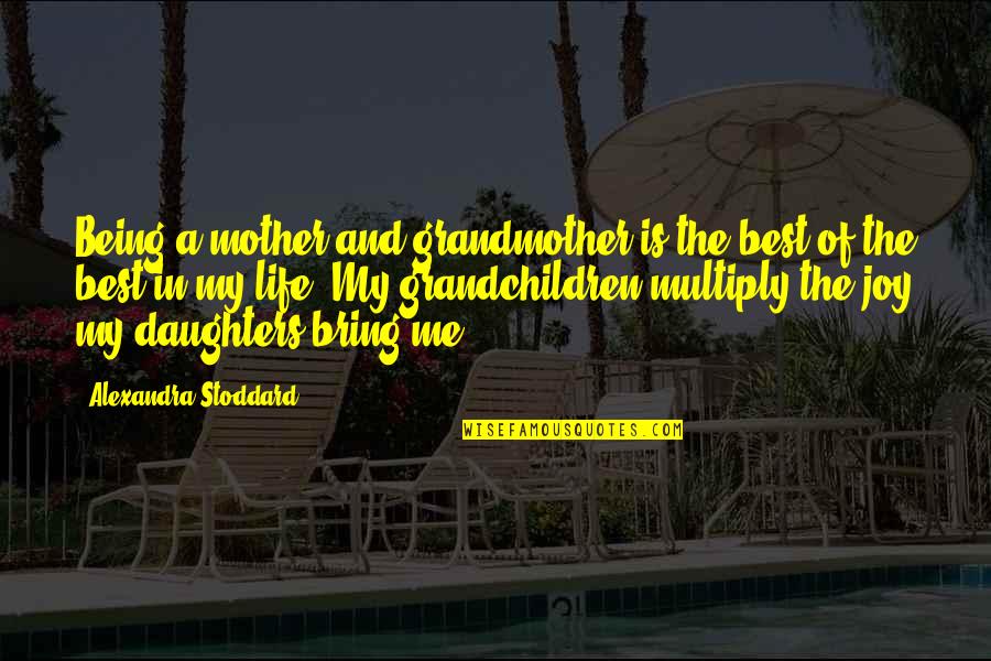 Being A Mother And Grandmother Quotes By Alexandra Stoddard: Being a mother and grandmother is the best