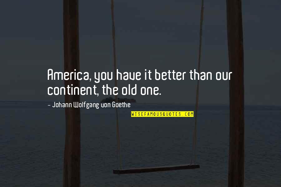 Being A Mother And Grandmother Quotes By Johann Wolfgang Von Goethe: America, you have it better than our continent,