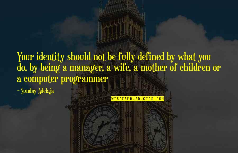 Being A Mother And Wife Quotes By Sunday Adelaja: Your identity should not be fully defined by