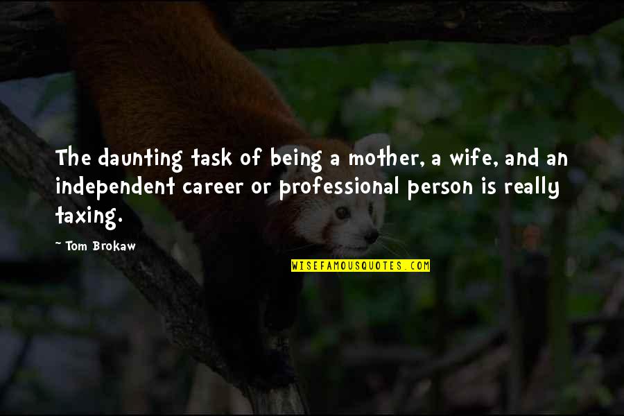 Being A Mother And Wife Quotes By Tom Brokaw: The daunting task of being a mother, a