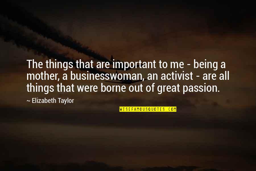 Being A Mother Quotes By Elizabeth Taylor: The things that are important to me -