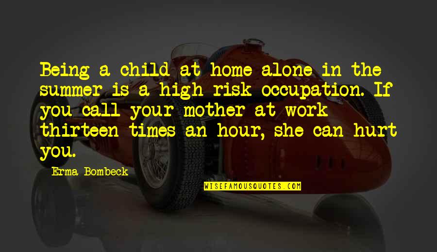 Being A Mother Quotes By Erma Bombeck: Being a child at home alone in the