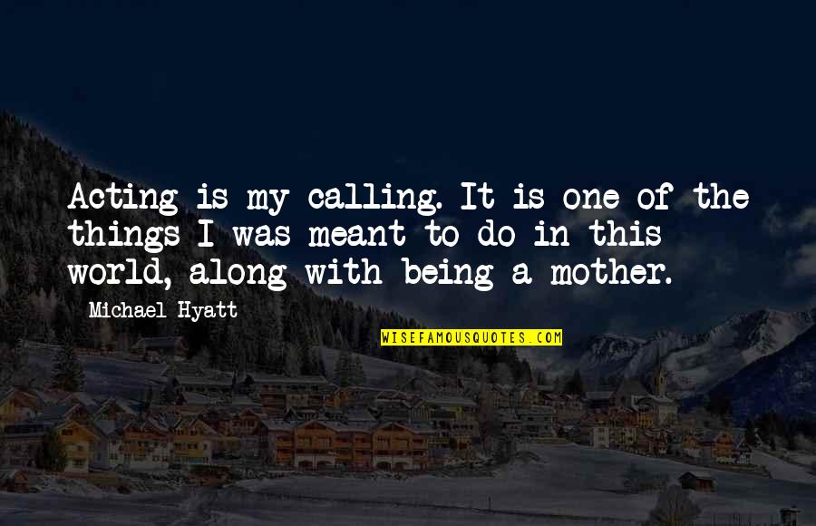 Being A Mother Quotes By Michael Hyatt: Acting is my calling. It is one of