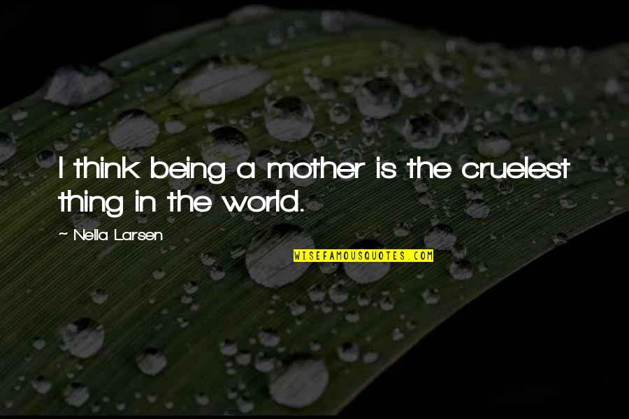 Being A Mother Quotes By Nella Larsen: I think being a mother is the cruelest