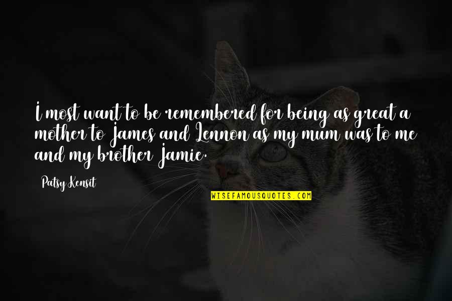 Being A Mother Quotes By Patsy Kensit: I most want to be remembered for being