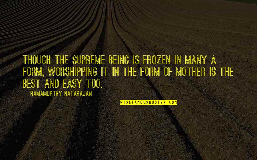 Being A Mother Quotes By Ramamurthy Natarajan: Though the Supreme Being is frozen in many