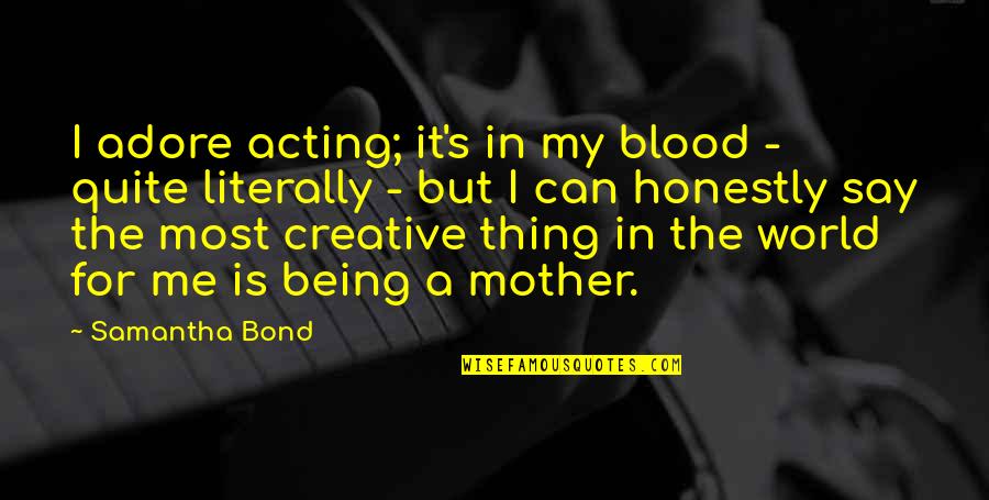 Being A Mother Quotes By Samantha Bond: I adore acting; it's in my blood -