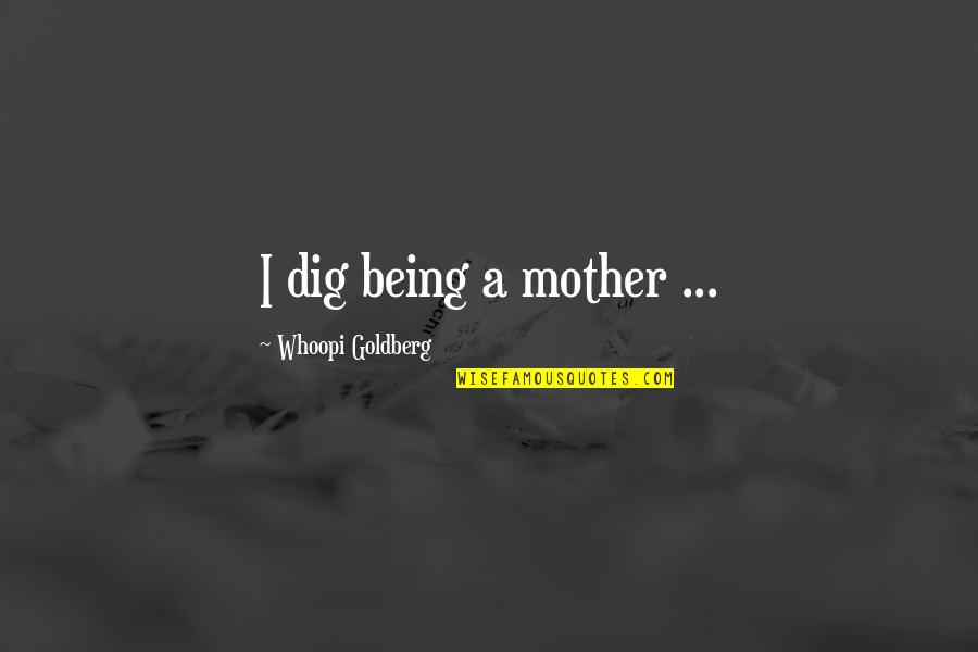 Being A Mother Quotes By Whoopi Goldberg: I dig being a mother ...