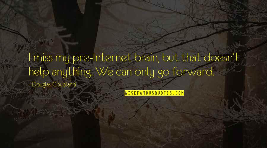 Being A Mother To A Son Quotes By Douglas Coupland: I miss my pre-Internet brain, but that doesn't
