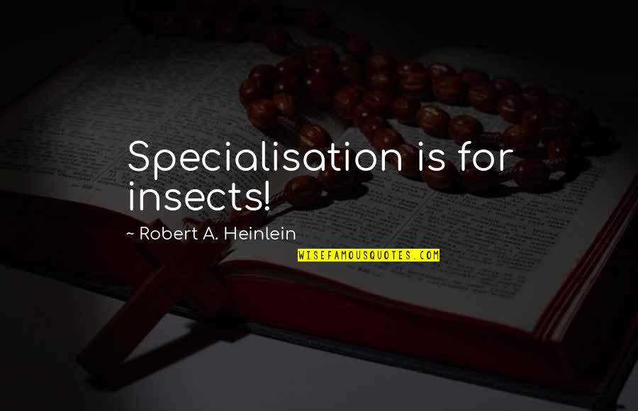 Being A Mother To A Son Quotes By Robert A. Heinlein: Specialisation is for insects!