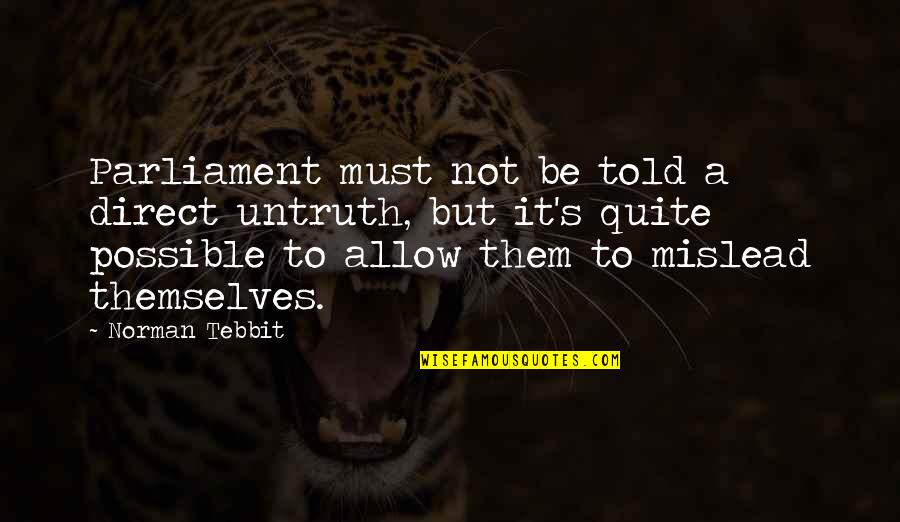 Being A Mother To Boys Quotes By Norman Tebbit: Parliament must not be told a direct untruth, Being A Mother To Boys Quotes By Norman Tebbit: Parliament must not be told a direct untruth,