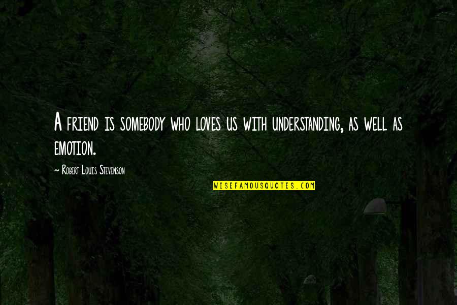 Being A Motherless Child Quotes By Robert Louis Stevenson: A friend is somebody who loves us with