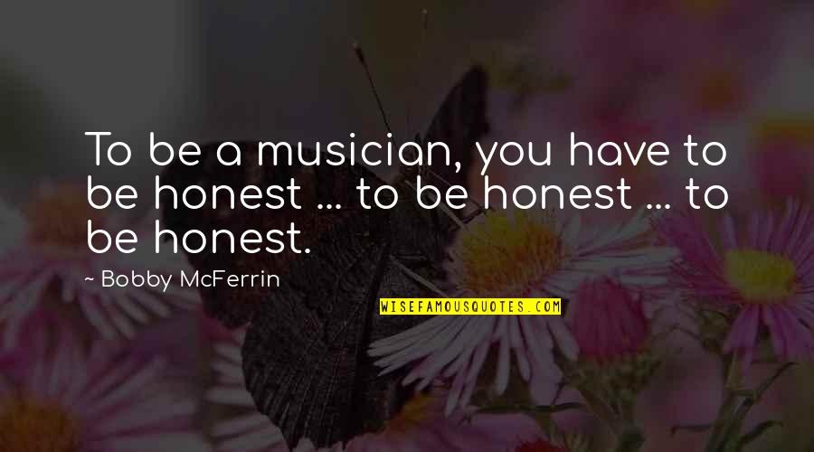 Being A Musician Quotes By Bobby McFerrin: To be a musician, you have to be