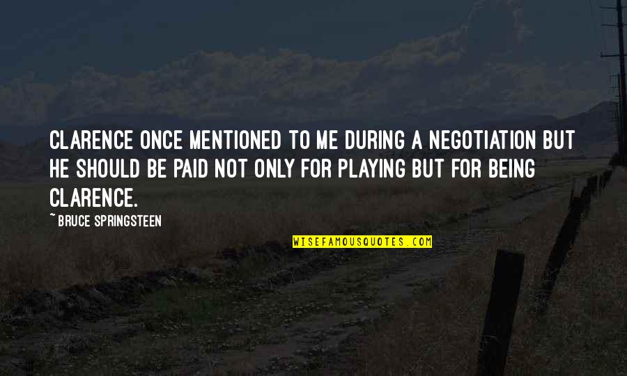 Being A Musician Quotes By Bruce Springsteen: Clarence once mentioned to me during a negotiation