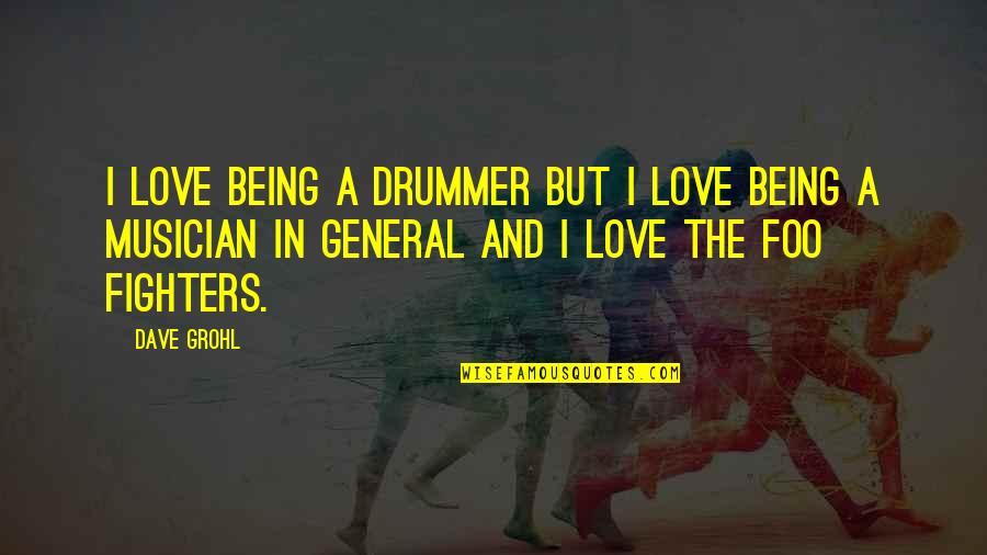 Being A Musician Quotes By Dave Grohl: I love being a drummer but I love