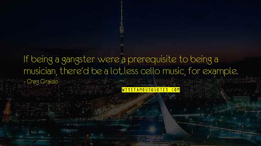Being A Musician Quotes By Greg Giraldo: If being a gangster were a prerequisite to