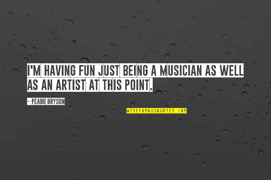 Being A Musician Quotes By Peabo Bryson: I'm having fun just being a musician as