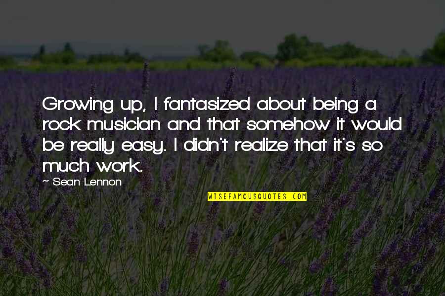 Being A Musician Quotes By Sean Lennon: Growing up, I fantasized about being a rock