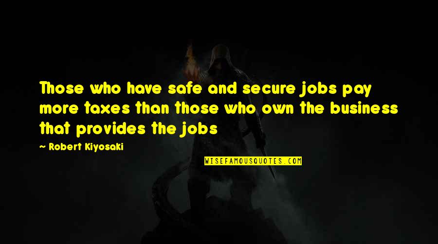 Being A New Parent Quotes By Robert Kiyosaki: Those who have safe and secure jobs pay