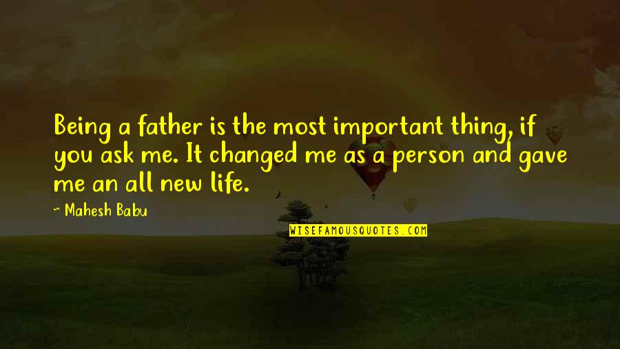 Being A New Person Quotes By Mahesh Babu: Being a father is the most important thing,