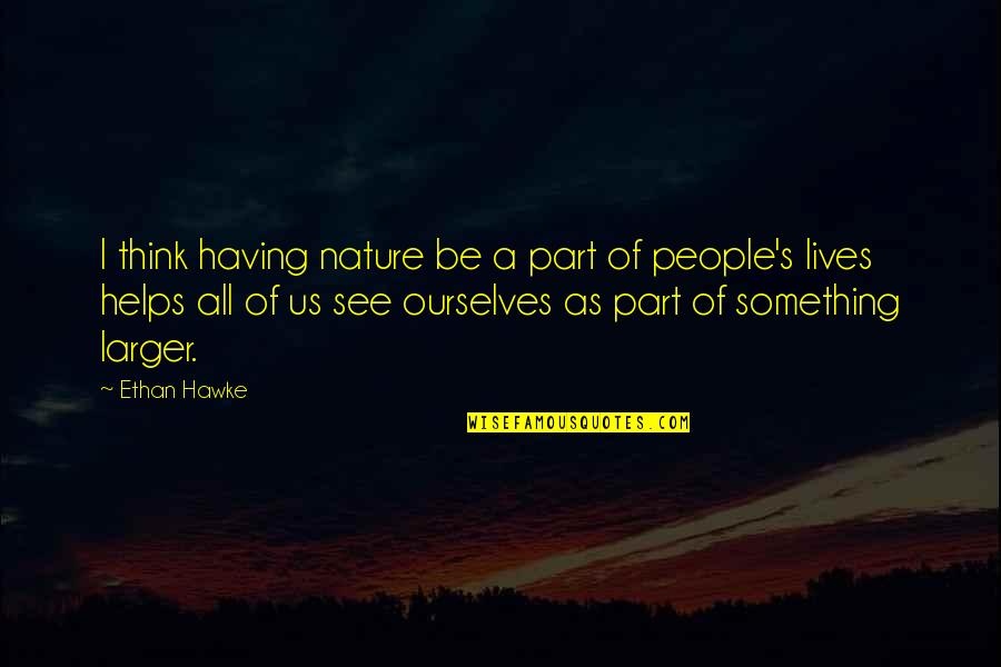 Being A Night Owl Quotes By Ethan Hawke: I think having nature be a part of