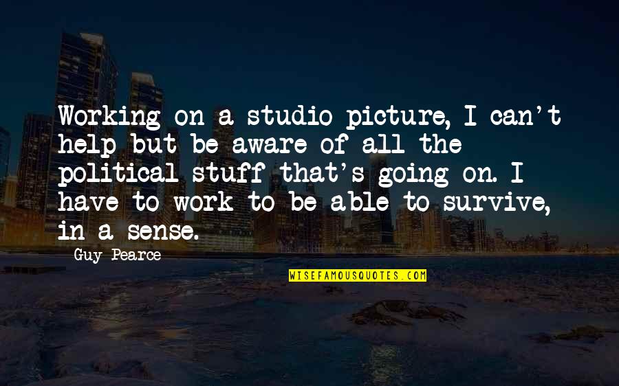 Being A Night Owl Quotes By Guy Pearce: Working on a studio picture, I can't help