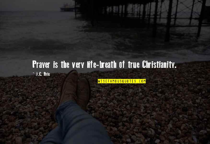 Being A Nomad Quotes By J.C. Ryle: Prayer is the very life-breath of true Christianity.