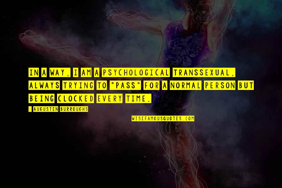 Being A Normal Person Quotes By Augusten Burroughs: In a way, I am a psychological transsexual,
