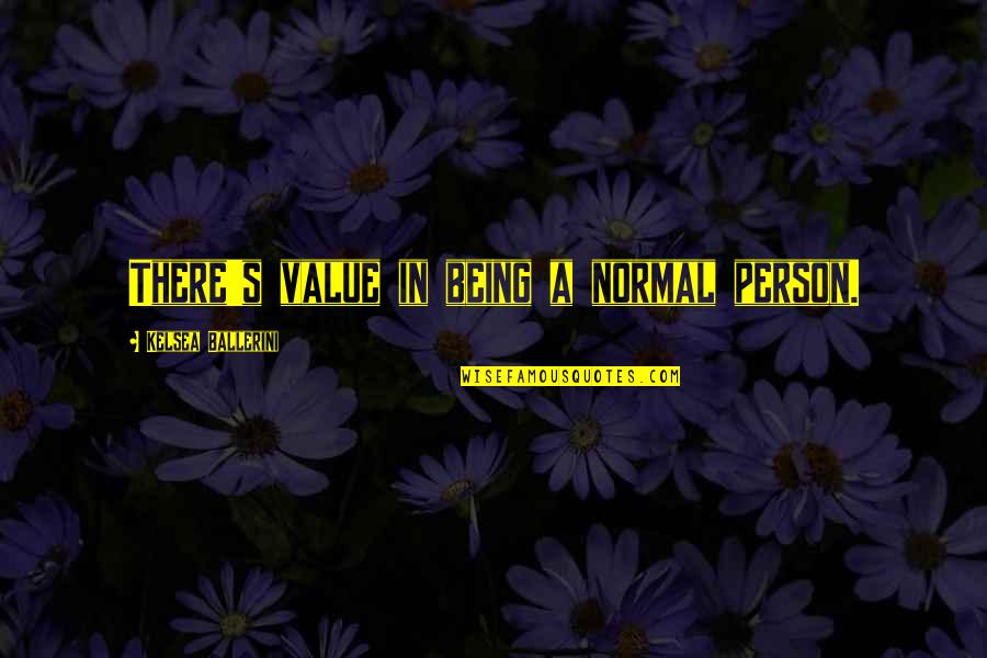 Being A Normal Person Quotes By Kelsea Ballerini: There's value in being a normal person.