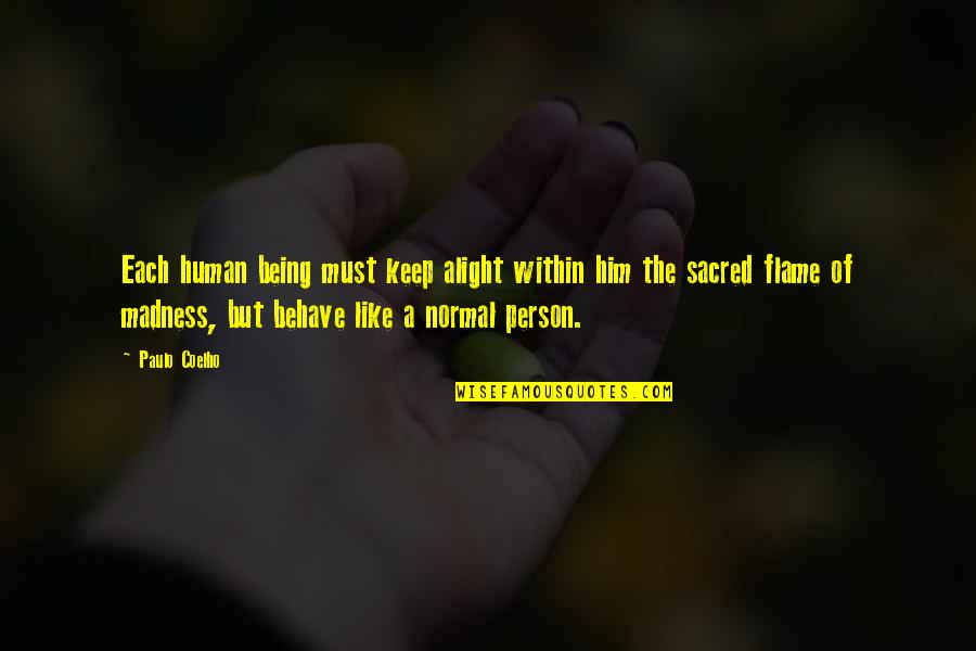 Being A Normal Person Quotes By Paulo Coelho: Each human being must keep alight within him