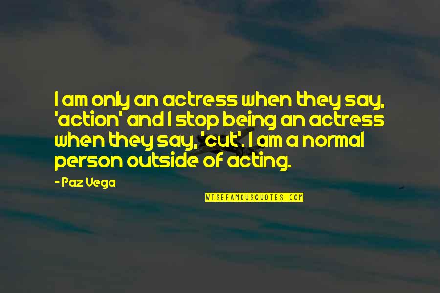 Being A Normal Person Quotes By Paz Vega: I am only an actress when they say,