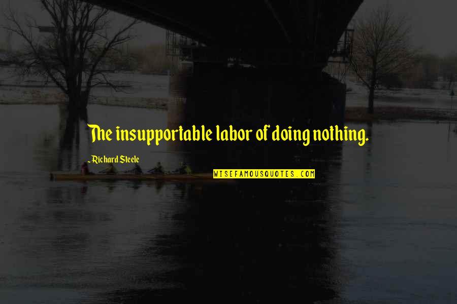 Being A Paradox Quotes By Richard Steele: The insupportable labor of doing nothing.