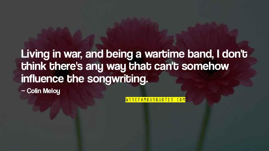 Being A Paramedic Quotes By Colin Meloy: Living in war, and being a wartime band,