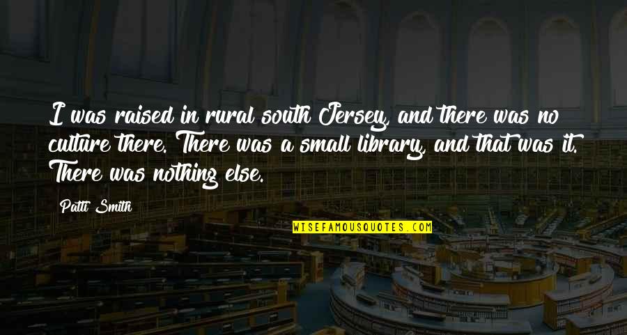 Being A Parent And Not Partying Quotes By Patti Smith: I was raised in rural south Jersey, and