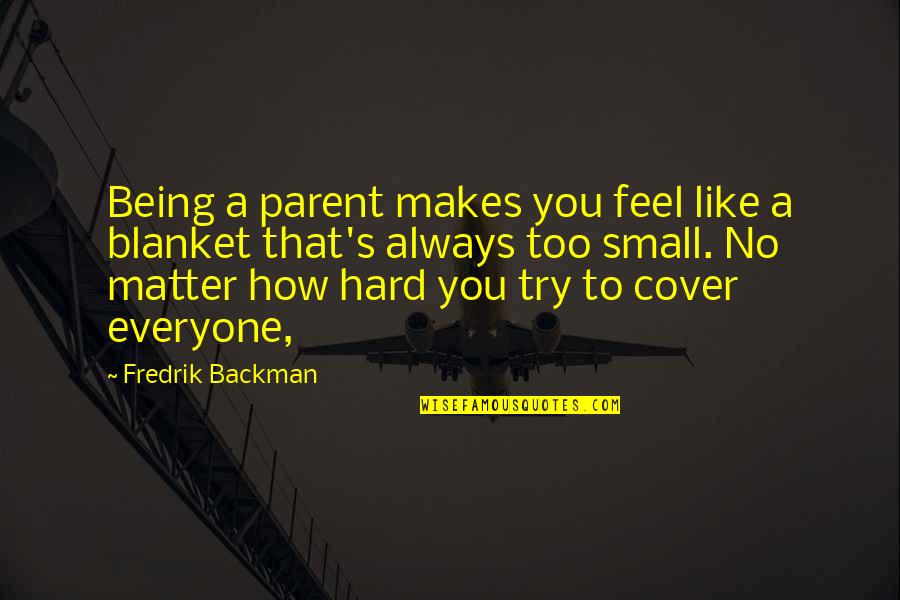 Being A Parent Hard Quotes By Fredrik Backman: Being a parent makes you feel like a