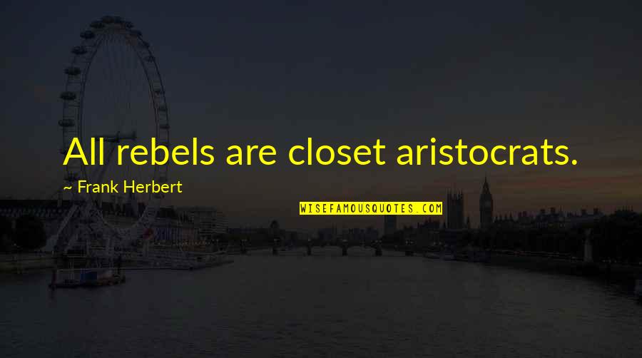 Being A Parent Love Quotes By Frank Herbert: All rebels are closet aristocrats.